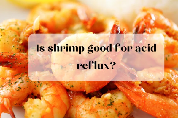 is shrimp good for acid reflux?