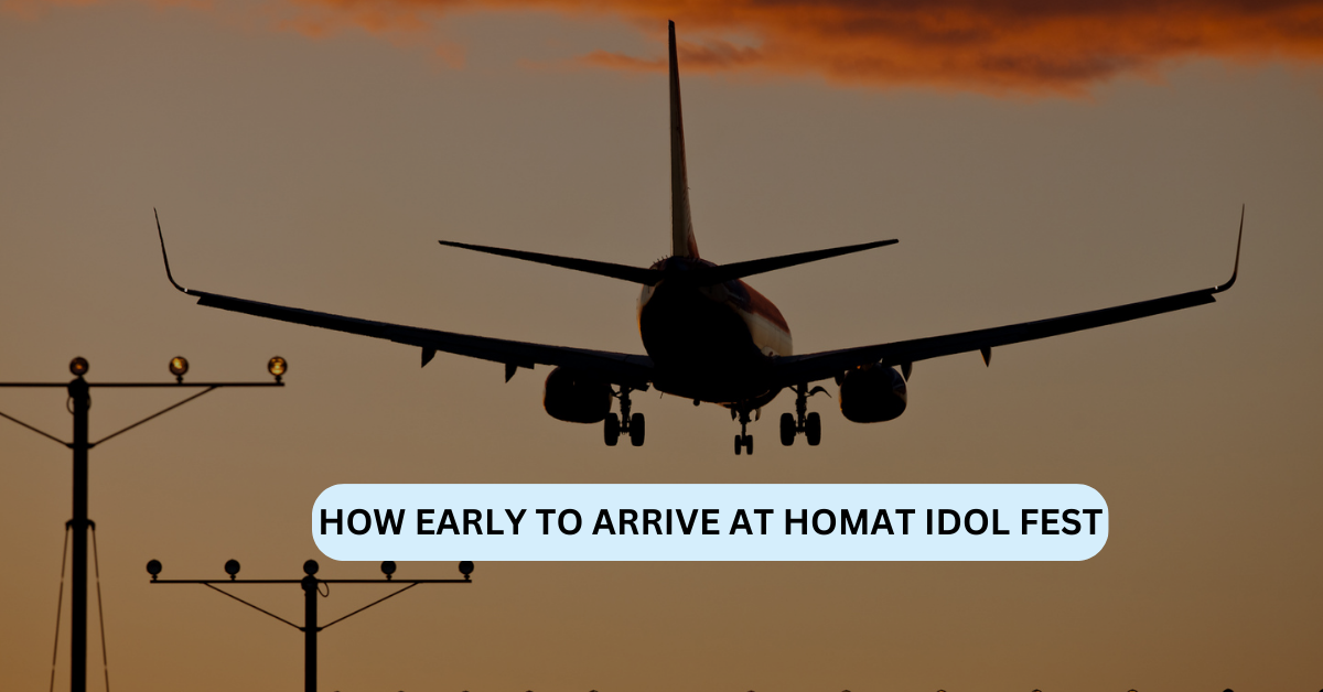 how early to arrive at homat idol fest