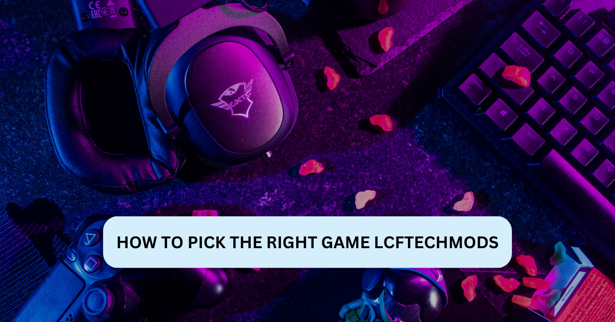 How to pick the right game lcftechmods