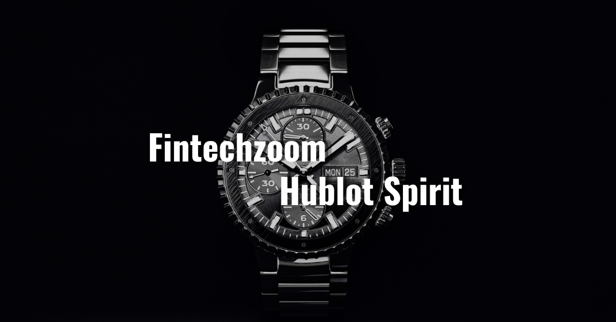 Fintechzoom Hublot Spirit