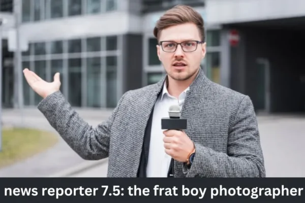 news reporter 7.5: the frat boy photographer